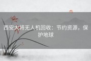 西安大将无人机回收：节约资源，保护地球