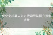 优化女机器人磁力搜索算法提升搜索质量