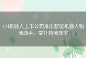 小i机器人上市公司推出智能机器人物流助手，提升物流效率