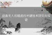 提高无人机精度的关键技术研究与探索