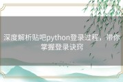 深度解析贴吧python登录过程，带你掌握登录诀窍