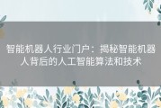 智能机器人行业门户：揭秘智能机器人背后的人工智能算法和技术