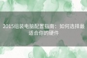 2015组装电脑配置指南：如何选择最适合你的硬件