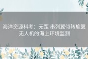 海洋资源科考：无距 串列翼倾转旋翼无人机的海上环境监测