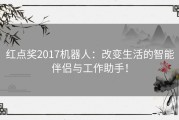 红点奖2017机器人：改变生活的智能伴侣与工作助手！