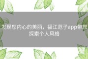 发现您内心的美丽，福江范子app带您探索个人风格