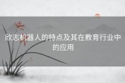 欣志机器人的特点及其在教育行业中的应用