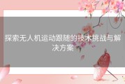 探索无人机运动跟随的技术挑战与解决方案