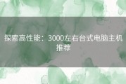 探索高性能：3000左右台式电脑主机推荐