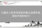 大疆无人机供货商如何建立品牌形象，增加市场影响力？