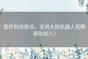 医疗科技前沿，宝鸡大医机器人招聘等你加入！