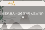 探索机器人六级成就称号的意义和价值