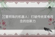 ​董明珠的机器人：打破传统家电观念的创新力