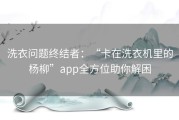 洗衣问题终结者：“卡在洗衣机里的杨柳”app全方位助你解困