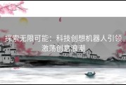 探索无限可能：科技创想机器人引领激荡创意浪潮