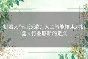 机器人行业泛滥：人工智能技术对机器人行业崭新的定义