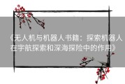 《无人机与机器人书籍：探索机器人在宇航探索和深海探险中的作用》