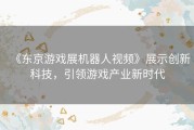 《东京游戏展机器人视频》展示创新科技，引领游戏产业新时代