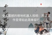 令人震撼的擦地机器人视频：清洁工作变得如此简单易行