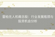 雷柏无人机概念股：行业发展瓶颈与投资机会分析