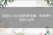 发现华人社交圈的新宝藏：青青草针对华人APP