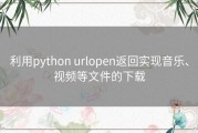 利用python urlopen返回实现音乐、视频等文件的下载