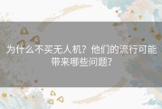 为什么不买无人机？他们的流行可能带来哪些问题？