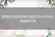 探索高性能和创新功能的2016年台式电脑排行榜