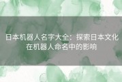 日本机器人名字大全：探索日本文化在机器人命名中的影响