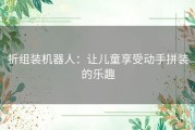 折组装机器人：让儿童享受动手拼装的乐趣