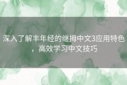 深入了解丰年经的继拇中文3应用特色，高效学习中文技巧