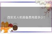 西安无人机报备费用是多少？