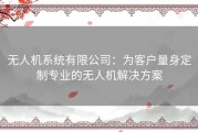 无人机系统有限公司：为客户量身定制专业的无人机解决方案