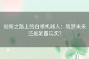 创新之路上的白领机器人：筑梦未来还是颠覆现实？