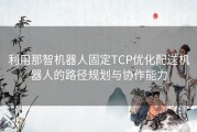 利用那智机器人固定TCP优化配送机器人的路径规划与协作能力