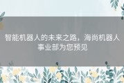 智能机器人的未来之路，海尚机器人事业部为您预见