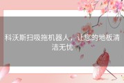 科沃斯扫吸拖机器人，让您的地板清洁无忧