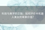 科技与美学的交融：如何评价半机器人美女的审美价值？