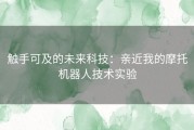 触手可及的未来科技：亲近我的摩托机器人技术实验