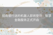 招商银行送的机器人即将登场：智慧金融服务正式开启