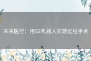 未来医疗：用52机器人实现远程手术