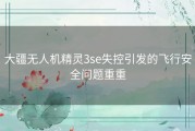 大疆无人机精灵3se失控引发的飞行安全问题重重