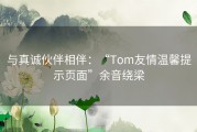 与真诚伙伴相伴：“Tom友情温馨提示页面”余音绕梁