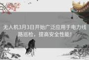 无人机3月3日开始广泛应用于电力线路巡检，提高安全性能！