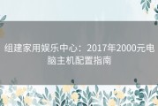 组建家用娱乐中心：2017年2000元电脑主机配置指南