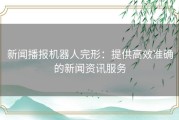 新闻播报机器人完形：提供高效准确的新闻资讯服务