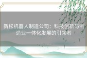 新松机器人制造公司：科技创新与制造业一体化发展的引领者