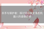 杀手与保护者：探讨终结者女液态机器人的道德抉择