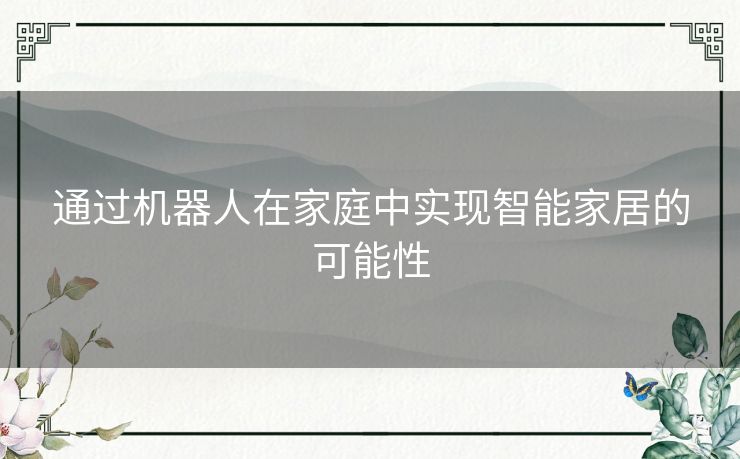 通过机器人在家庭中实现智能家居的可能性