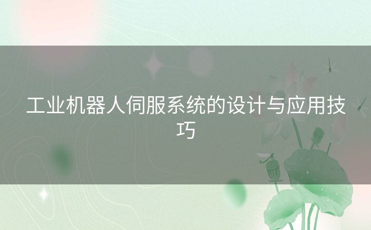 工业机器人伺服系统的设计与应用技巧